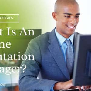 What Is An Online Reputation Manager