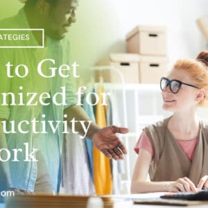 How to Get Organized for Productivity at Work
