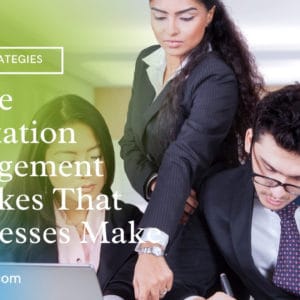 Online Reputation Management Mistakes That Businesses Make