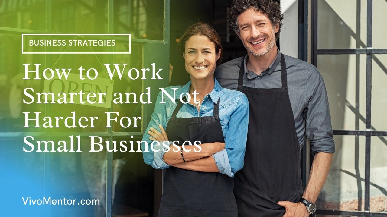 3 Ways to Work Smarter and Not Harder For Small Businesses